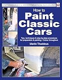 How To Paint Classic Cars: Tips, Techniques & Step-By-Step Procedures For Preparation & Painting (Enthusiast's Restoration Manual)