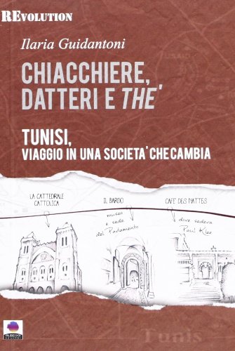 Chiacchiere, datteri e thé. Tunisi, viaggio in una società che cambia Chiacchiere, datteri e thé. Tunisi, viaggio in una società che cambia