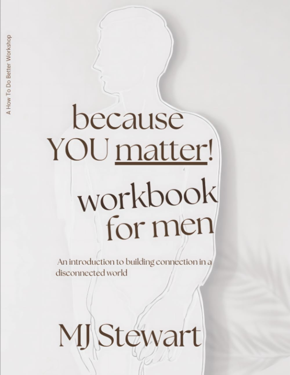 Because You Matter: A Workbook For Men