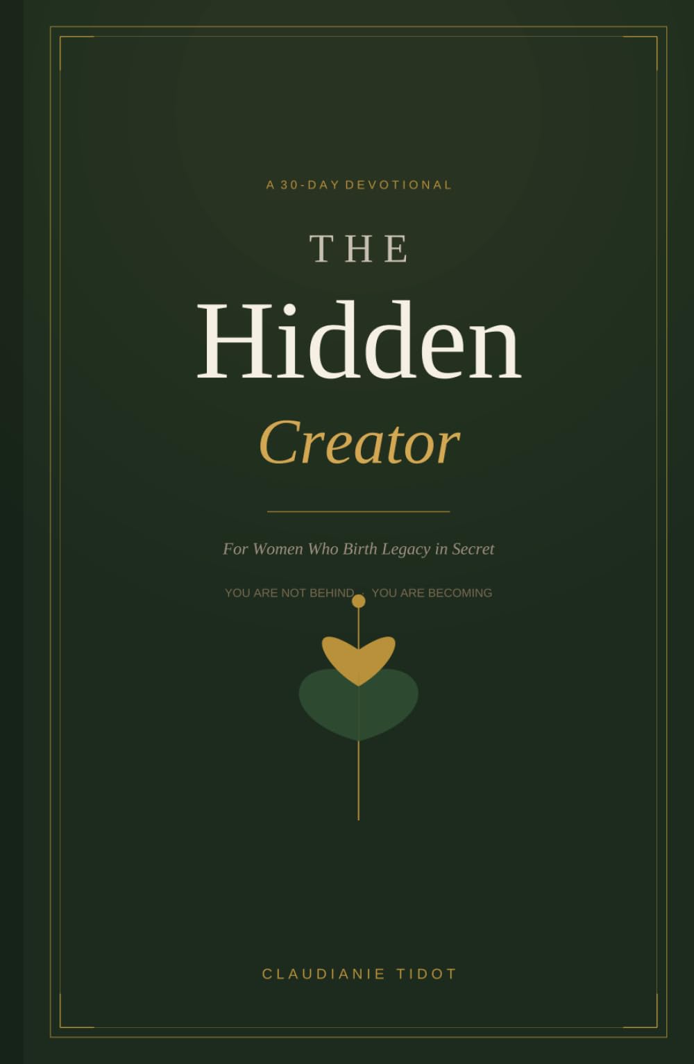 The Hidden Creator: 30-Day Devotional for Women Who Birth Legacy in Secret
