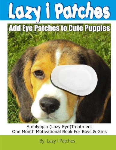 Add Lazy Eye Patches To Cute Puppies: Amblyopia (Lazy Eye) One Month Motivational Book For Boys & Girls