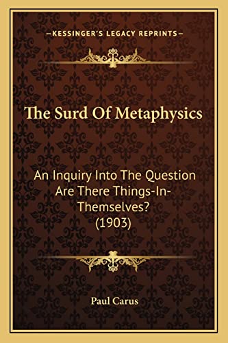 The Surd Of Metaphysics: An Inquiry Into The Question Are There Things-In-Themselves? (1903)