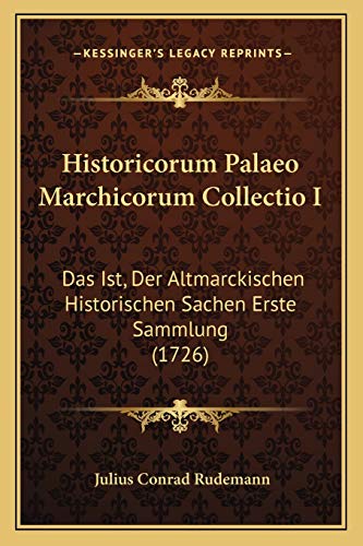 Historicorum Palaeo Marchicorum Collectio I: Das Ist, Der Altmarckischen Historischen Sachen Erste Sammlung (1726) (German Edition)