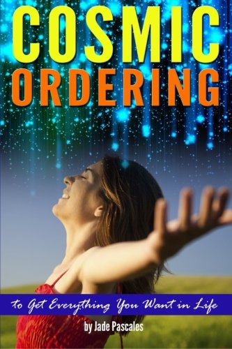 Cosmic Ordering: How to Use Cosmic Ordering to Get Everything You Want in Life - (Using the Law of Attraction and Positive Thinking to Fulfill Your Wish List) Paperback – 30 October 2014