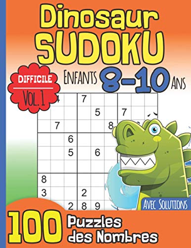 Dinosaur Sudoku Enfants 8-10 Ans Avec Solutions: Difficile Vol. 1 I 100 Puzzles des Nombres I Entraîne la Mémoire et la Logique I Idée Cadeau pour les Garçons I Noël ou Anniversaire (French Edition)