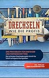  Drechseln wie die Profis: Das Praxisbuch für Einsteiger und Fortgeschrittene - Die schönsten Drechselprojekte Schritt für Schritt erfolgreich fertigstellen inkl. Tipps zur Oberflächenbearbeitung
