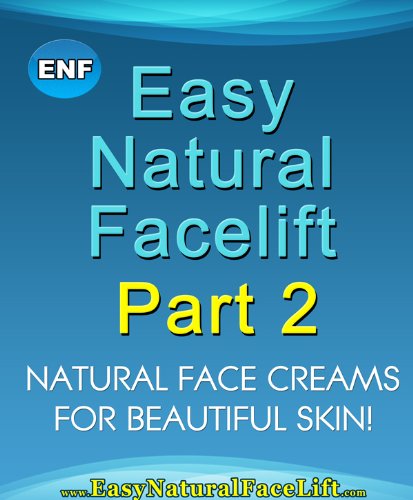 Easy Natural Facelift part 2 Natural Face Creams – For Beautiful Skin