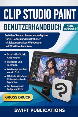 Clip Studio Paint Benutzerhandbuch: Erstellen Sie atemberaubende digitale Kunst, Comics und Illustrationen mit leistungsstarken Werkzeugen und Workflow-Techniken (German Edition)