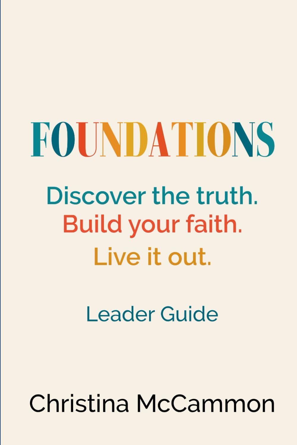 Foundations: Discover the truth. Build your faith. Live it out. (Foundations: A Discipleship Series)
