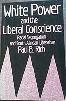 White Power and the Liberal Conscience: Racial Segregation and South African Liberalism, 1921-60 0869751646 Book Cover