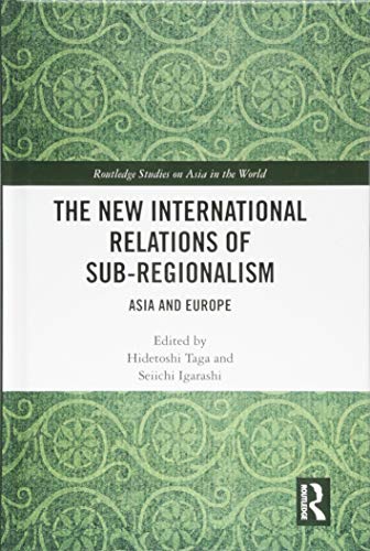 The New International Relations of Sub-Regionalism: Asia and Europe (Routledge Studies on Asia in the World)