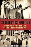 Strategy As Politics: Puerto Rico on the Eve of the Second World War