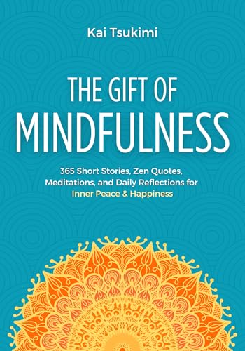 The Gift of Mindfulness: 365 Short Stories, Zen Quotes, Meditations, and Daily Reflections for Inner Peace & Happiness (Mindfulness Gifts Book 1)