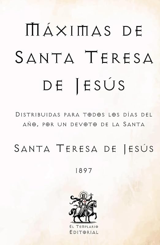 Máximas de Santa Teresa de Jesús: Distribuidas para todos los días del año, por un devoto de la Santa (Facsímil de 1897) (Clásicos Católicos de El Templario Editorial) (Spanish Edition)