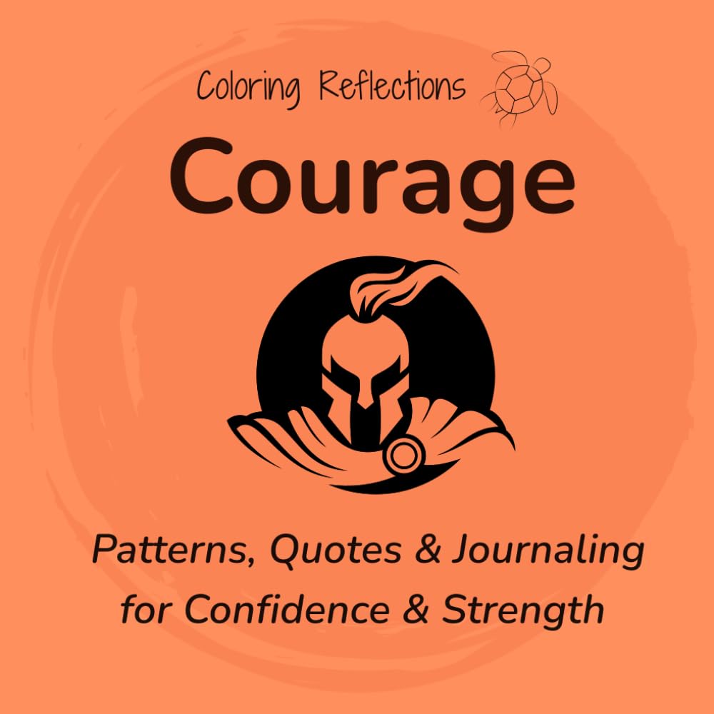 Courage: Mindful coloring patterns and reflections for greater confidence and inner strength (Coloring Reflections)