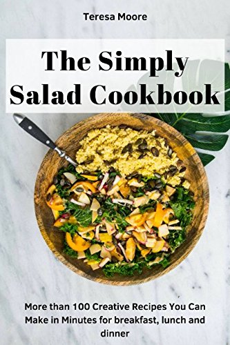 The Simply Salad Cookbook: More than 100 Creative Recipes You Can Make in Minutes for breakfast, lunch and dinner (Quisk and Easy Natural Food, Band 80)