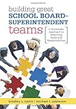 Building Great School Board-Superintendent Teams: A Systematic Approach to Balancing Roles and Responsibilities