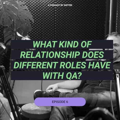 E6 - What kind of relationship does different roles have with quality testing?