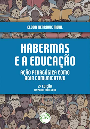 Habermas E A Educação: Ação Pedagógica Como Agir Comunicativo – 2ª Edição Revisada E Atualizada