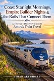 Coast Starlight Mornings, Empire Builder Nights & the Rails That Connect Them: A Traveler’s Discovery Guide to Amtrak Train Travel