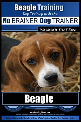 Beagle Training | Dog Training with the No BRAINER Dog TRAINER ~ We Make it THAT Easy!: How to EASILY TRAIN Your Beagle