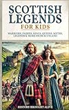 Scottish Legends For Kids: Warriors, Fairies, Kings, Queens, Myths, Legends & More From Scotland
