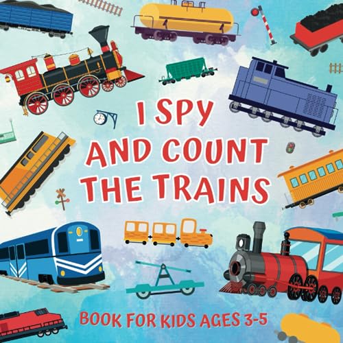 I Spy And Count The Trains Book For Kids Ages 3-5: Guessing Game About Numbers And Rail Vehicles | Picture Puzzles With Steam, Diesel, Electric ... | Counting Activities For Preschoolers