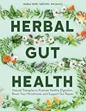 Herbal Gut Health: Natural Therapies to Promote Healthy Digestion, Boost Your Microbiome, and Support Gut Repair