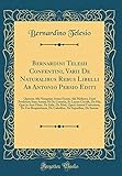 Bernardini Telesii Confentini, Varii de Naturalibus Rebus Libelli AB Antonio Persio Editi: Quorum Alii Nunqu&Atilde;&nbsp;m Antea Excusi, Alii Meliores, Facti ... de Iride, de Mari, Quod a (Latin Edition)