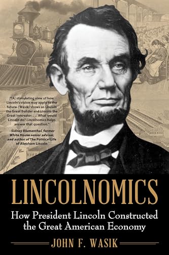 Lincolnomics: How President Lincoln Constructed the Great American Economy