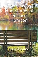 The Mostly True Stories of Dr. Juan Harrison 1077456123 Book Cover