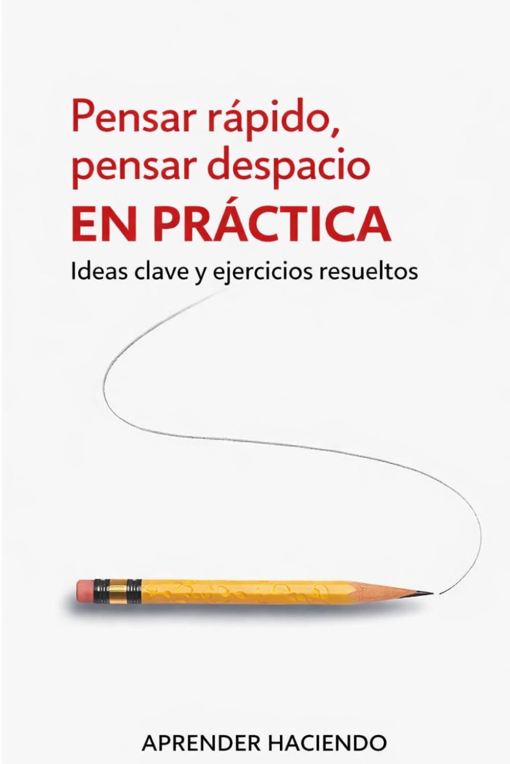 Pensar rápido, pensar despacio EN PRÁCTICA: Ideas clave y ejercicios resueltos: 25 (Aprender Haciendo)