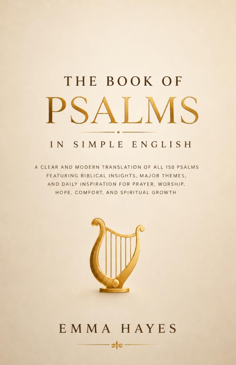 The Book of Psalms in Simple English: A Clear and Modern Translation of All 150 Psalms with Biblical Insights, Major Themes, Practical Guidance, and ... Worship, Hope, Healing, and Spiritual Growth
