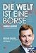 Produktbild Die Welt ist eine Börse: Warum Sie sich in der Weltpolitik auskennen müssen um Ihr Vermögen aufzubauen