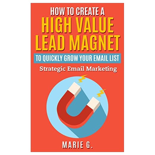 How To Create A High Value Lead Magnet To Quickly Grow Your Email List: Strategic Email Marketing