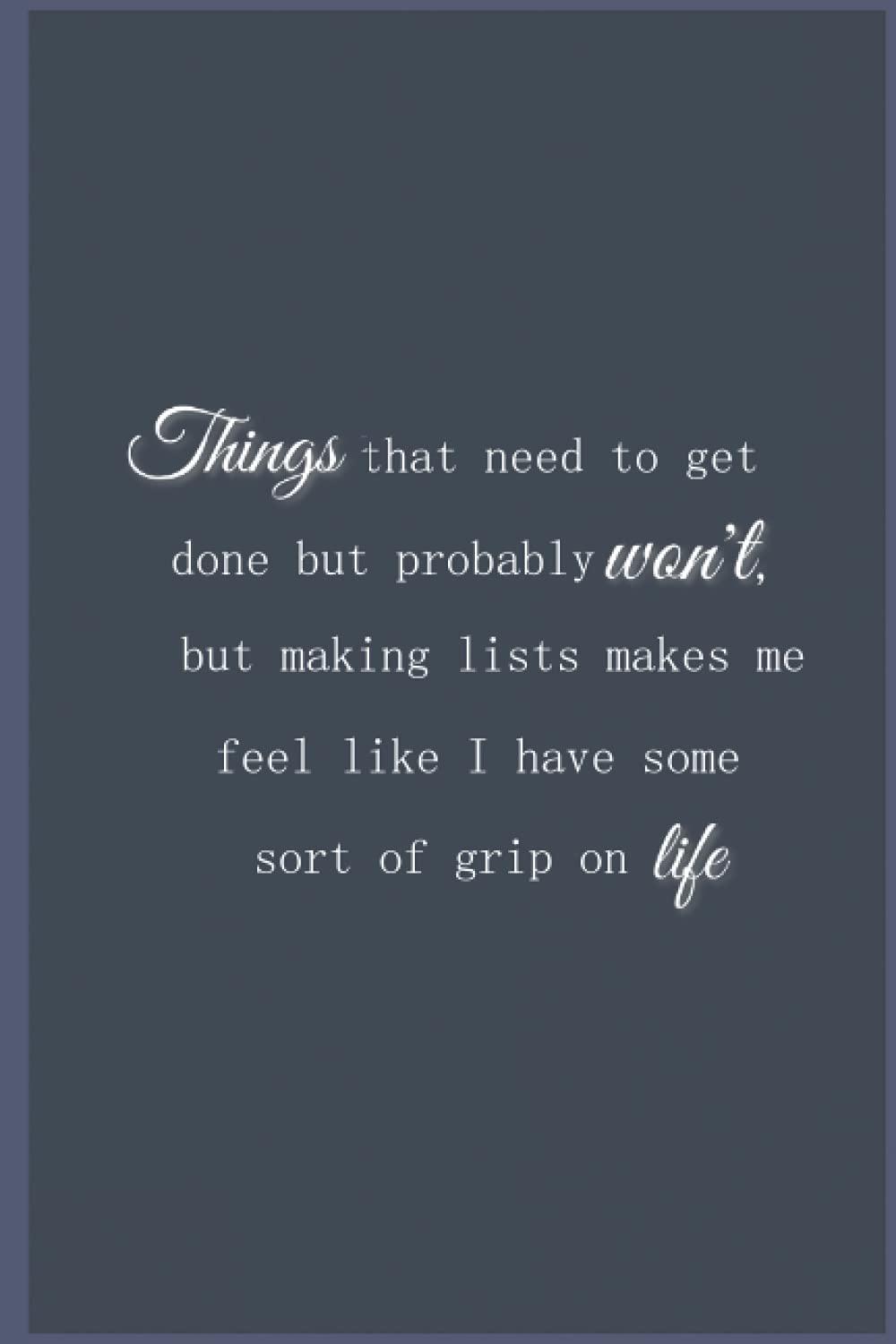 Things that need to get done but probably won't, but making lists makes me feel like I have some sort of grip on life, funny note book, to do list, to-do list, busy people