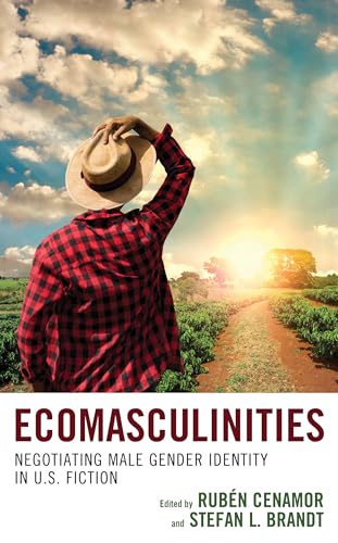 Ecomasculinities: Negotiating Male Gender Identity in U.S. Fiction (Ecocritical Theory and Practice)