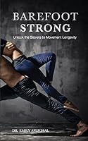 Barefoot Strong: Unlock the Secrets to Movement Longevity 0692380906 Book Cover