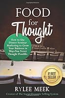 Food for Thought: How to Use Dinner Seminar Marketing to Grow Your Business in Ways You Never Thought Possible 1723873810 Book Cover