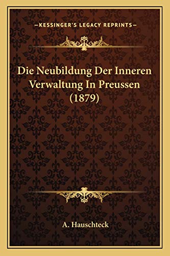 Die Neubildung Der Inneren Verwaltung In Preussen (1879) (German Edition)