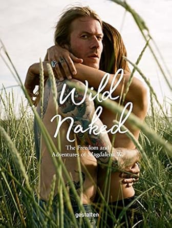 Buy Wild Naked: The Freedom and Adventures of Magdalena W. Book Online