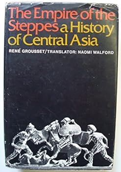 The Empire of the Steppes: A History of Central Asia by Rene Grousset (1970-06-03)