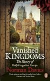  Vanished Kingdoms: The History of Half-Forgotten Europe