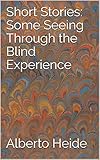 Short Stories: Some Seeing Through the Blind Experience (English Edition)