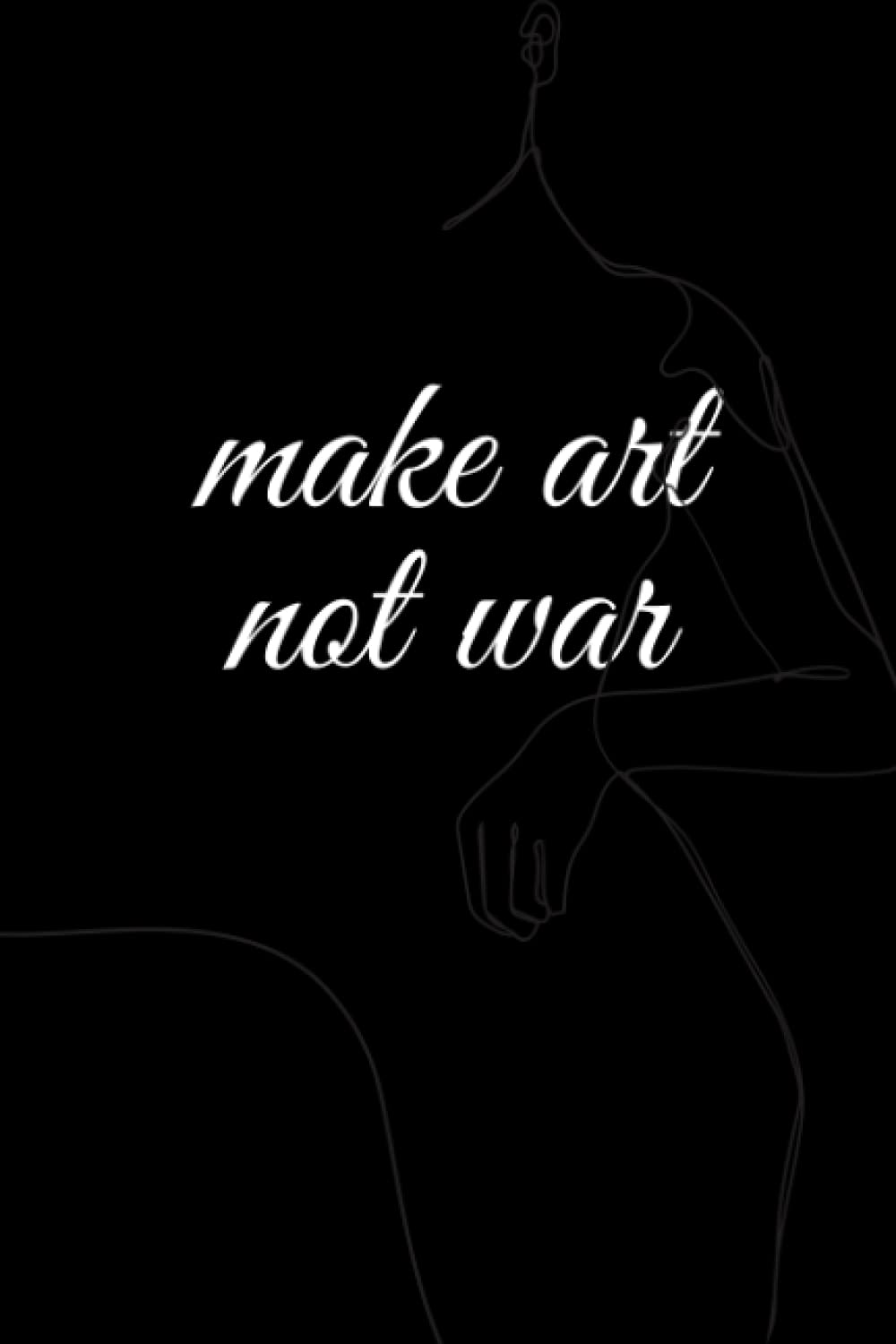 make art not war: black and white journal/notebook 6x9 Lin Writing Notebook 100 pages just for art and artists
