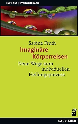 Imaginäre Körperreisen: Neue Wege zum individuellen Heilungsprozess (Hypnose und Hypnotherapie)