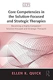 Core Competencies in the Solution-Focused and Strategic Therapies: Becoming a Highly Competent Solution-Focused and Strategic Therapist (Core Competencies in Psychotherapy Series)