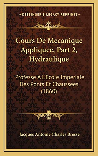 Cours De Mecanique Appliquee, Part 2, Hydraulique: Professe A L'Ecole Imperiale Des Ponts Et Chaussees (1860) (French Edition)