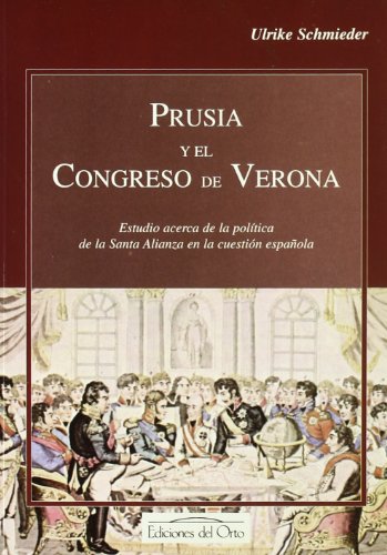 Prusia y El Congreso de Verona: Estudio Acerca de La Politica de La Santa Alianza En La Cuestion Espa~nola: 4 (Coleccion Anejos de la Revista Trienio, Ilustracion y Libera)