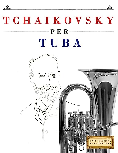 Tchaikovsky per Tuba: 10 Pezzi Facili per Tuba Libro per Principianti (Italian Edition)